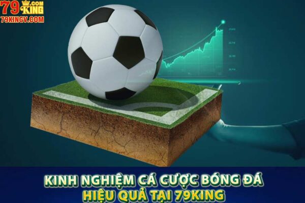 Kinh nghiệm cá cược bóng đá hiệu quả tại 79king