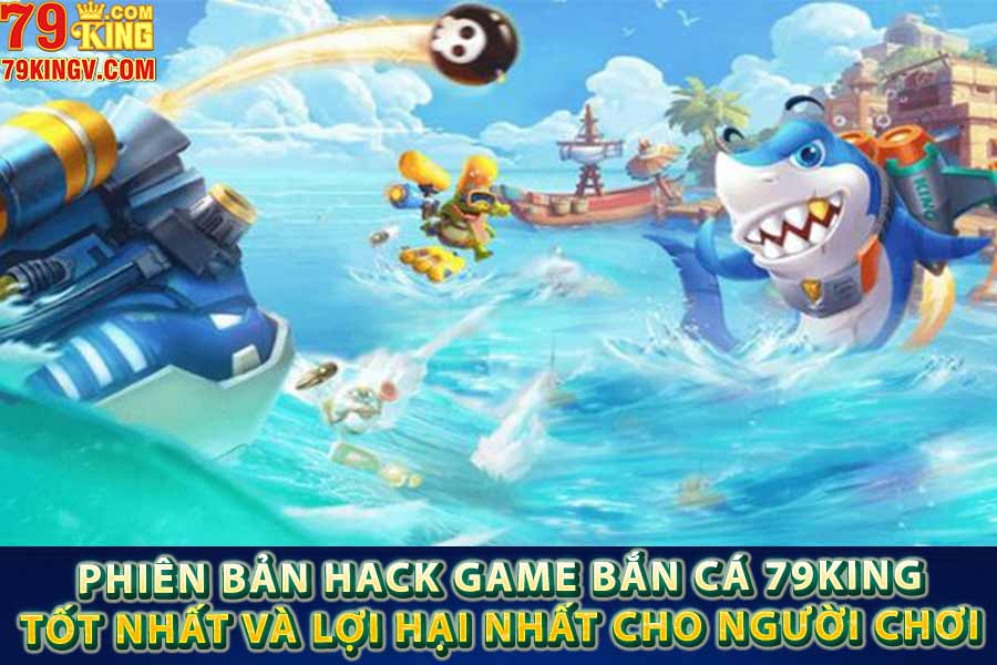 Phiên bản hack bắn cá 79king tốt nhất