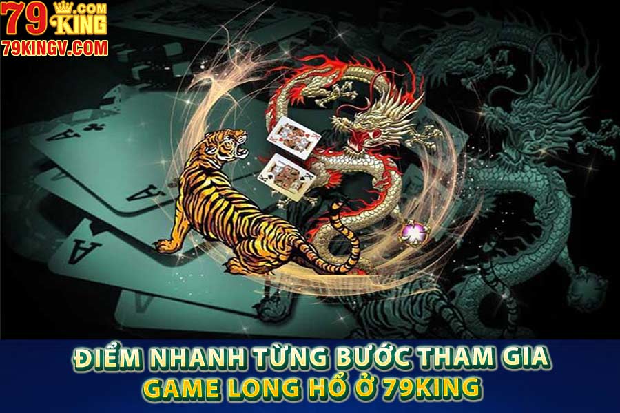 Điểm nhanh từng bước tham gia game long hổ ở 79king