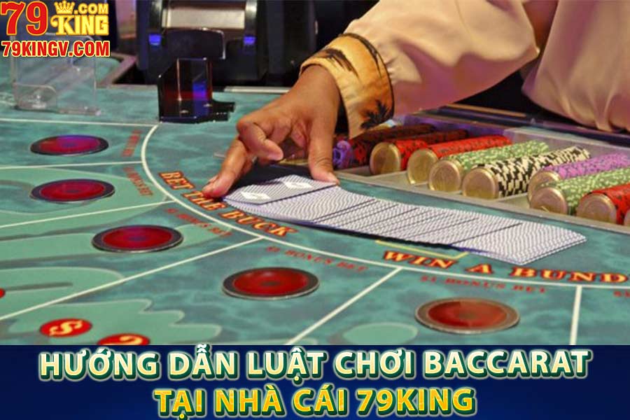 Hướng dẫn luật chơi baccarat tại nhà cái 79king