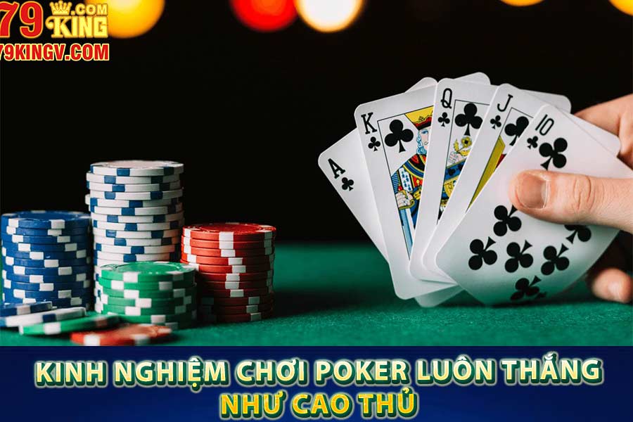 Kinh nghiệm chơi Poker luôn thắng như cao thủ