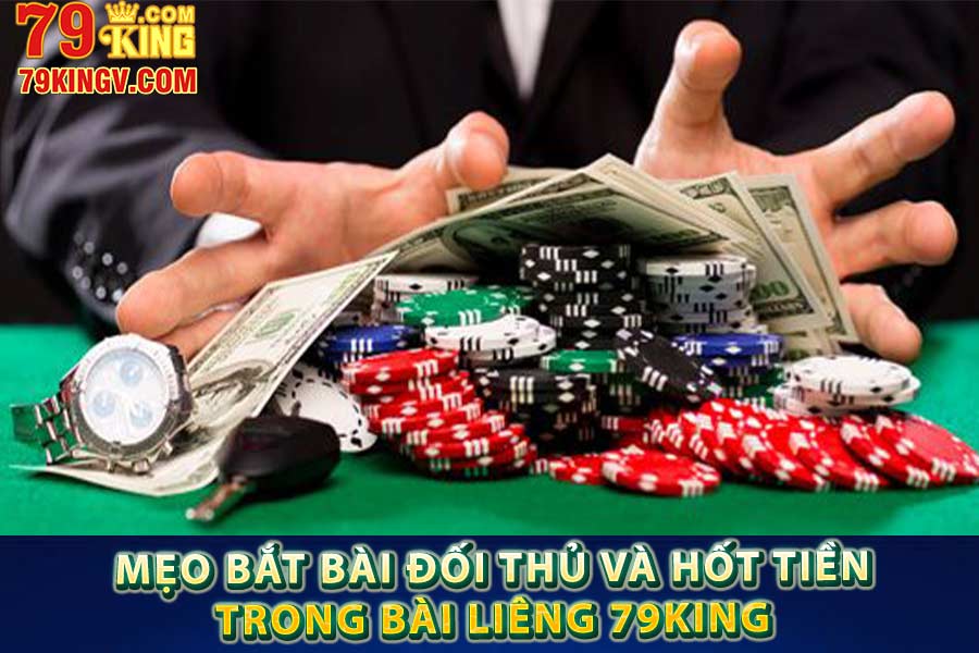 Mẹo bắt bài đổi thủ và hốt tiền trong bài liêng 79king