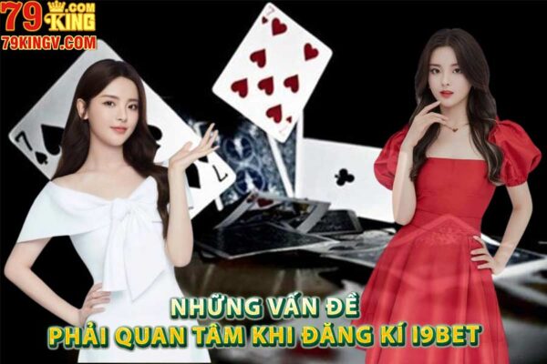 Những vấn đề phải quan tâm khi đăng kí I9bet